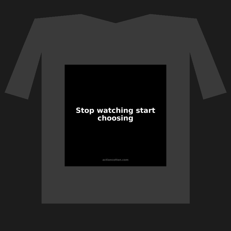 Stop watching start choosing