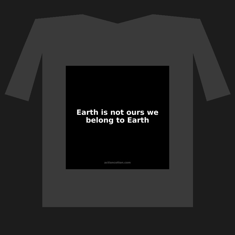 Earth is not ours we belong to Earth