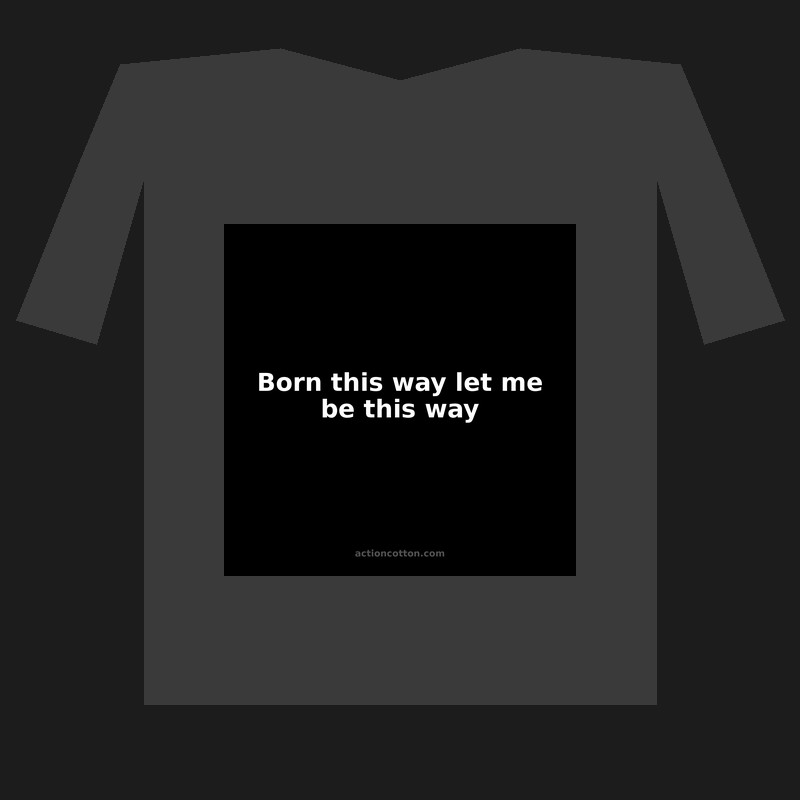 Born this way let me be this way