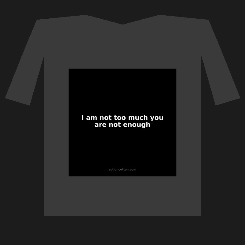 I am not too much you are not enough